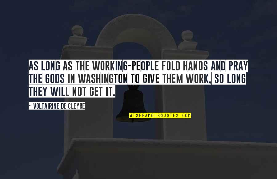 Donor Relations Quotes By Voltairine De Cleyre: As long as the working-people fold hands and