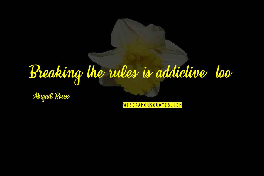 Donoughtery Quotes By Abigail Roux: Breaking the rules is addictive, too. Donoughtery Quotes By Abigail Roux: Breaking the rules is addictive, too.