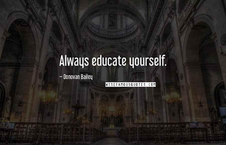 Donovan Bailey quotes: Always educate yourself.