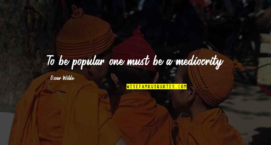 Donovan Leitch Quotes By Oscar Wilde: To be popular one must be a mediocrity. Donovan Leitch Quotes By Oscar Wilde: To be popular one must be a mediocrity.