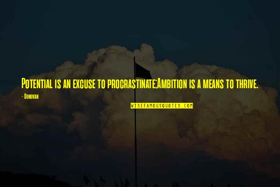 Donovan Quotes By Donovan: Potential is an excuse to procrastinate;Ambition is a