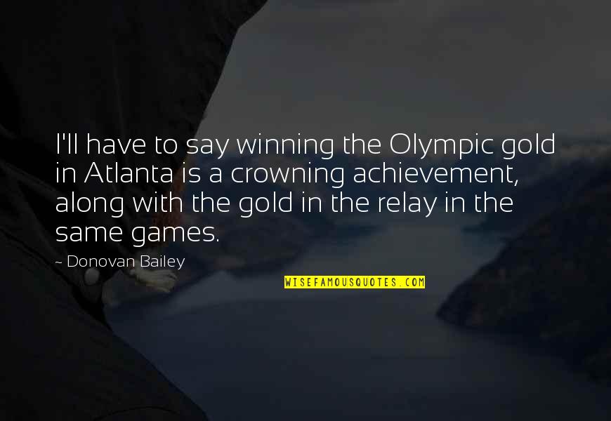 Donovan Quotes By Donovan Bailey: I'll have to say winning the Olympic gold