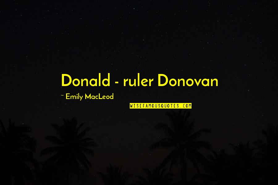 Donovan Quotes By Emily MacLeod: Donald - ruler Donovan