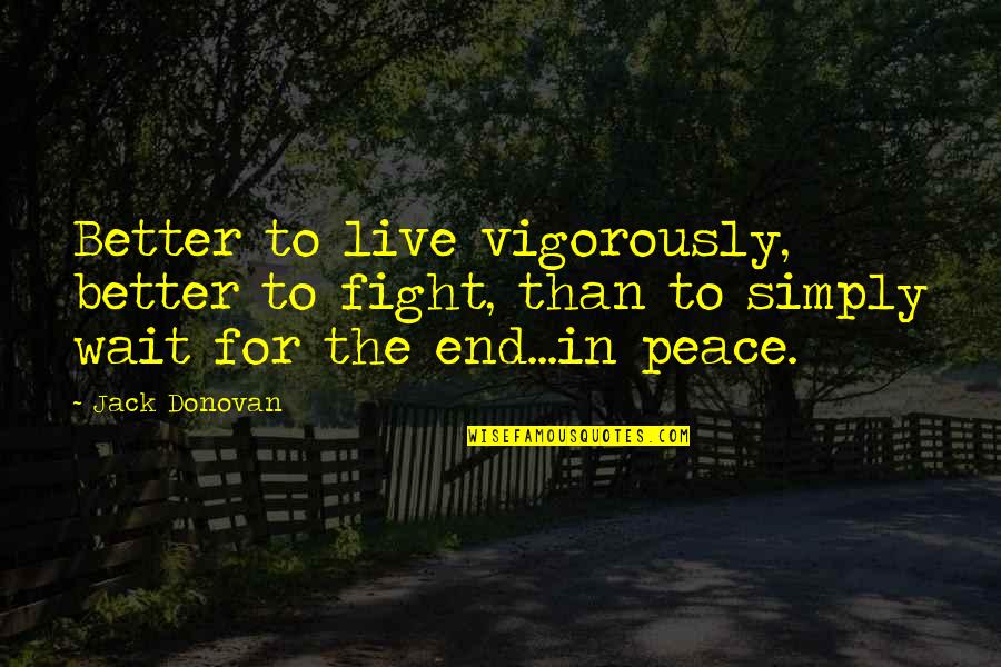 Donovan Quotes By Jack Donovan: Better to live vigorously, better to fight, than