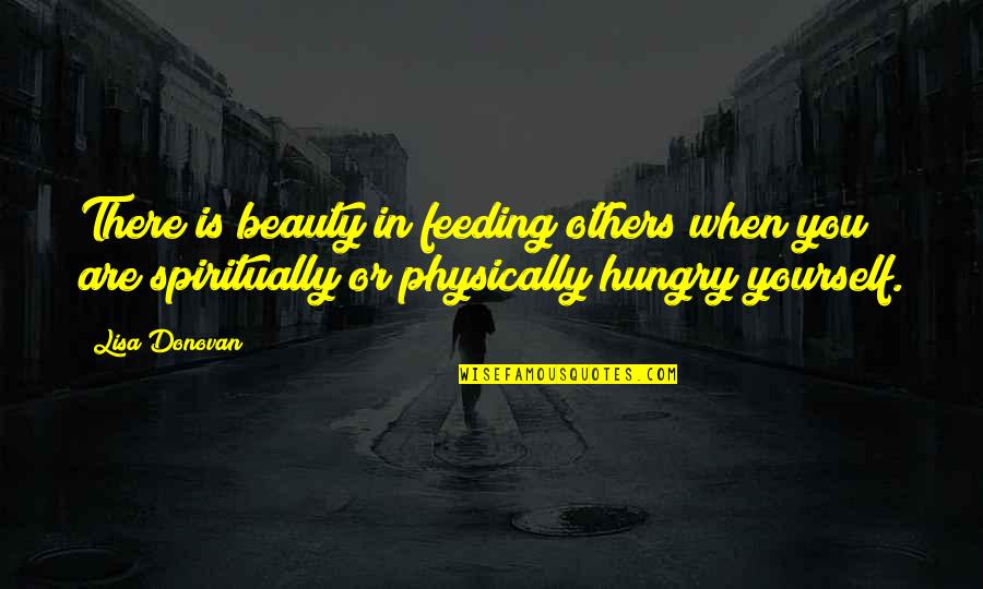 Donovan Quotes By Lisa Donovan: There is beauty in feeding others when you Donovan Quotes By Lisa Donovan: There is beauty in feeding others when you