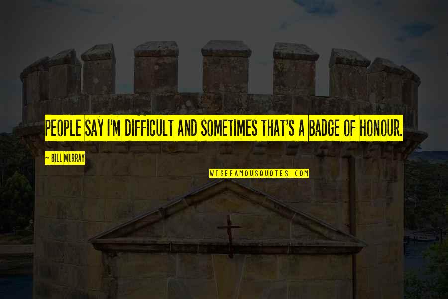 Donowitz Salvage Quotes By Bill Murray: People say I'm difficult and sometimes that's a
