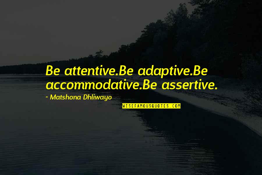 Donowitz Salvage Quotes By Matshona Dhliwayo: Be attentive.Be adaptive.Be accommodative.Be assertive. Donowitz Salvage Quotes By Matshona Dhliwayo: Be attentive.Be adaptive.Be accommodative.Be assertive.