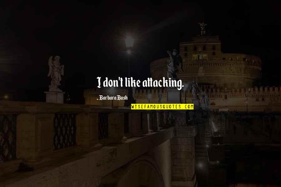 Dons Plum Quotes By Barbara Bush: I don't like attacking. Dons Plum Quotes By Barbara Bush: I don't like attacking.