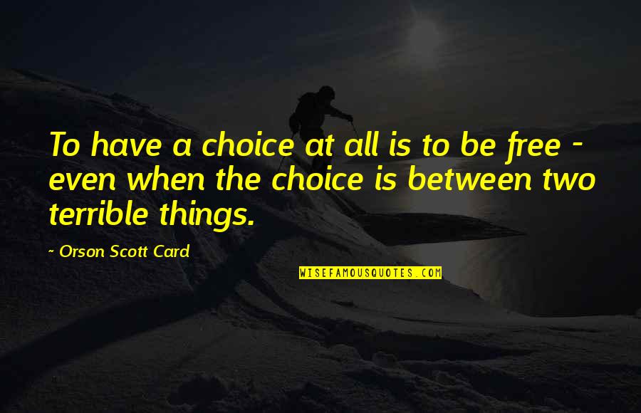 Dons Plum Quotes By Orson Scott Card: To have a choice at all is to Dons Plum Quotes By Orson Scott Card: To have a choice at all is to