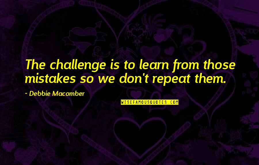 Donsbach Kurt Quotes By Debbie Macomber: The challenge is to learn from those mistakes Donsbach Kurt Quotes By Debbie Macomber: The challenge is to learn from those mistakes