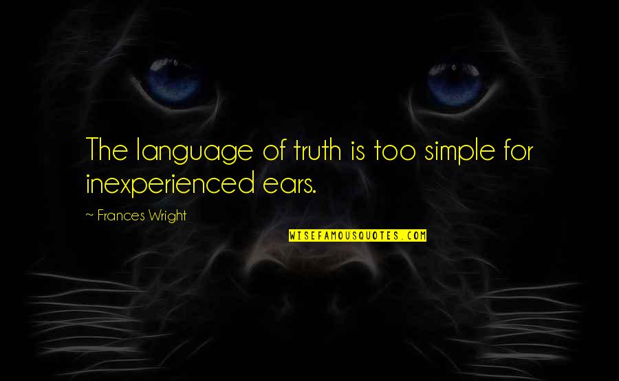 Donsbach Kurt Quotes By Frances Wright: The language of truth is too simple for Donsbach Kurt Quotes By Frances Wright: The language of truth is too simple for