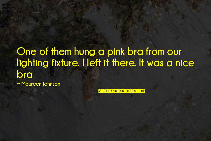 Donsbach Nutrition Quotes By Maureen Johnson: One of them hung a pink bra from
