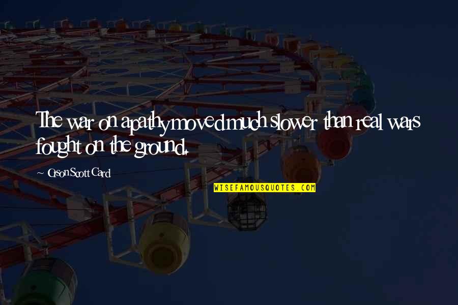 Donsel Cap Quotes By Orson Scott Card: The war on apathy moved much slower than Donsel Cap Quotes By Orson Scott Card: The war on apathy moved much slower than