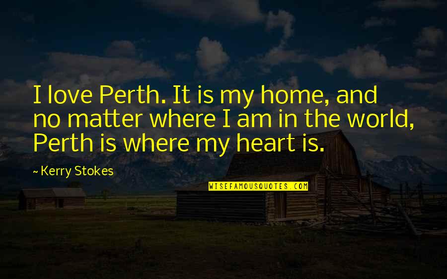 Donselo Quotes By Kerry Stokes: I love Perth. It is my home, and Donselo Quotes By Kerry Stokes: I love Perth. It is my home, and