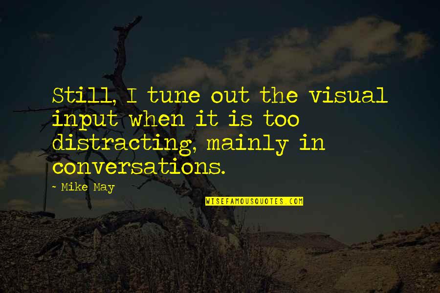 Donshis Quotes By Mike May: Still, I tune out the visual input when