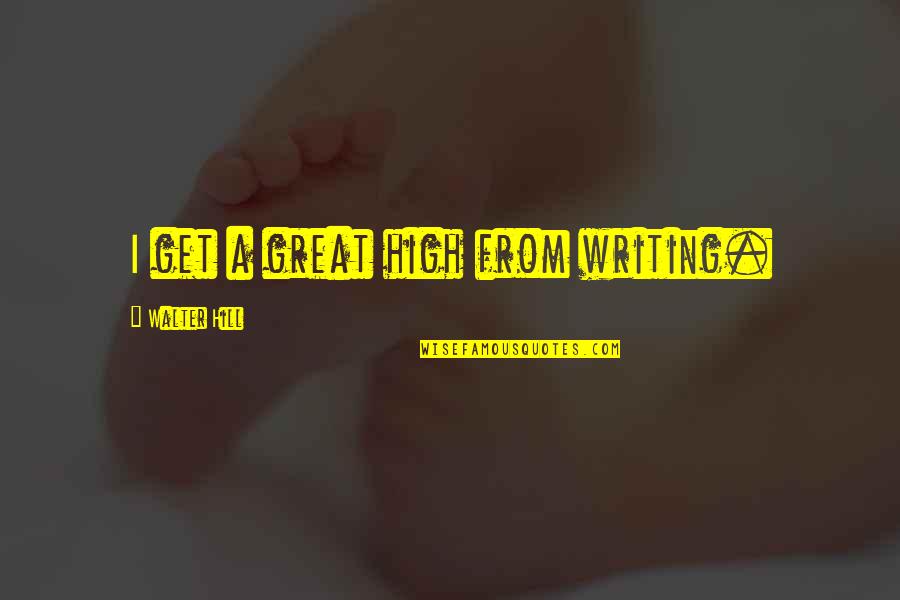 Donsol Quotes By Walter Hill: I get a great high from writing. Donsol Quotes By Walter Hill: I get a great high from writing.