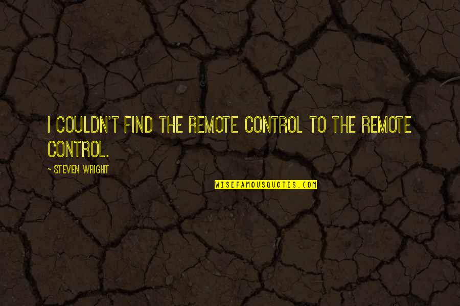 Donstone Quotes By Steven Wright: I couldn't find the remote control to the Donstone Quotes By Steven Wright: I couldn't find the remote control to the