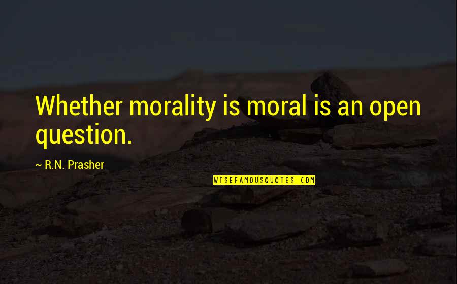 Dont Abandon Me Quotes By R.N. Prasher: Whether morality is moral is an open question. Dont Abandon Me Quotes By R.N. Prasher: Whether morality is moral is an open question.