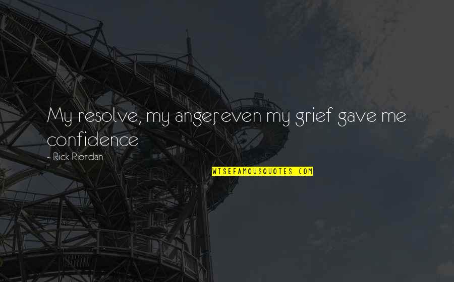Dont Abandon Me Quotes By Rick Riordan: My resolve, my anger, even my grief gave Dont Abandon Me Quotes By Rick Riordan: My resolve, my anger, even my grief gave