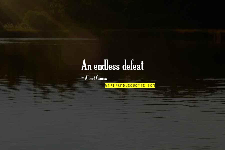 Dont Abandon Quotes By Albert Camus: An endless defeat