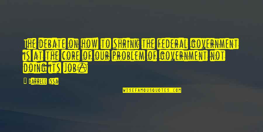 Dont Abuse My Kindness Quotes By Darrell Issa: The debate on how to shrink the federal
