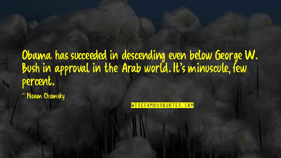Dont Abuse My Kindness Quotes By Noam Chomsky: Obama has succeeded in descending even below George Dont Abuse My Kindness Quotes By Noam Chomsky: Obama has succeeded in descending even below George