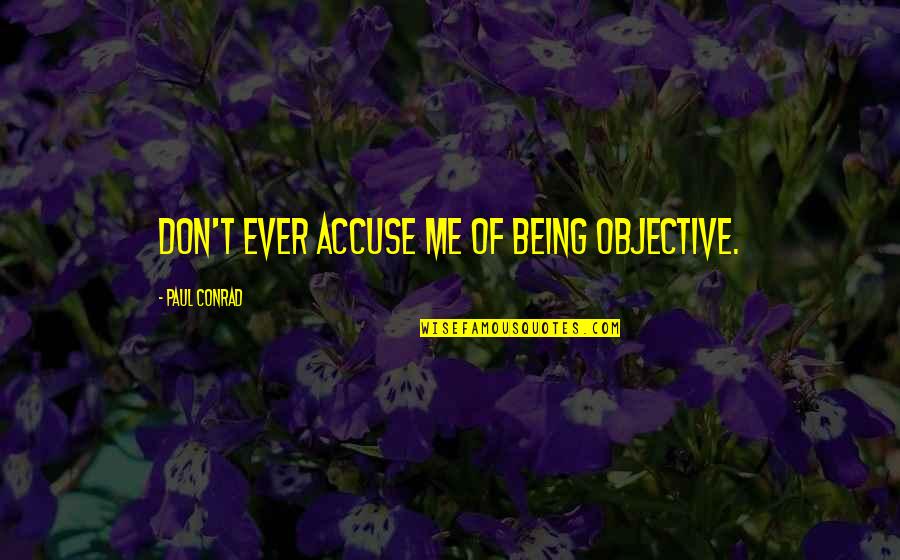 Don't Accuse Quotes By Paul Conrad: Don't ever accuse me of being objective. Don't Accuse Quotes By Paul Conrad: Don't ever accuse me of being objective.