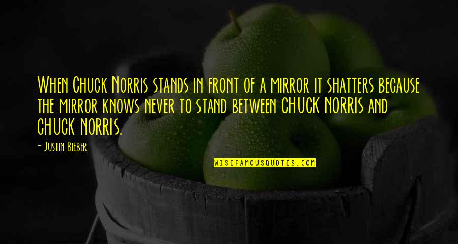 Don't Act Like Nothing Happened Quotes By Justin Bieber: When Chuck Norris stands in front of a