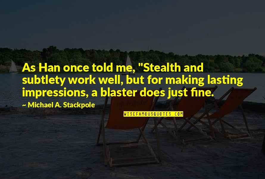 Don't Act Like Nothing Happened Quotes By Michael A. Stackpole: As Han once told me, "Stealth and subtlety