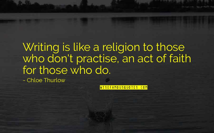 Don't Act Like Quotes By Chloe Thurlow: Writing is like a religion to those who