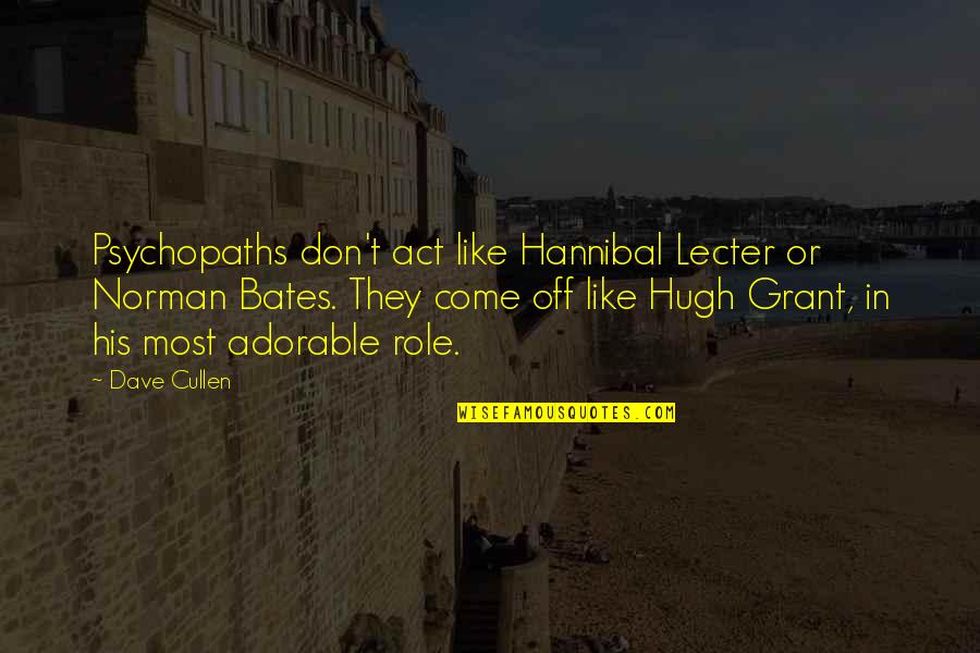 Don't Act Like Quotes By Dave Cullen: Psychopaths don't act like Hannibal Lecter or Norman