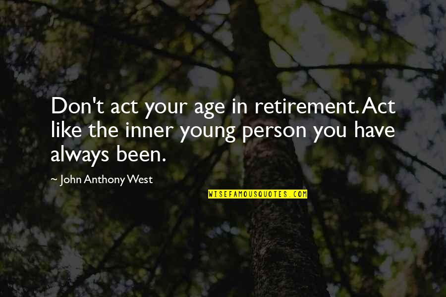 Don't Act Like Quotes By John Anthony West: Don't act your age in retirement. Act like