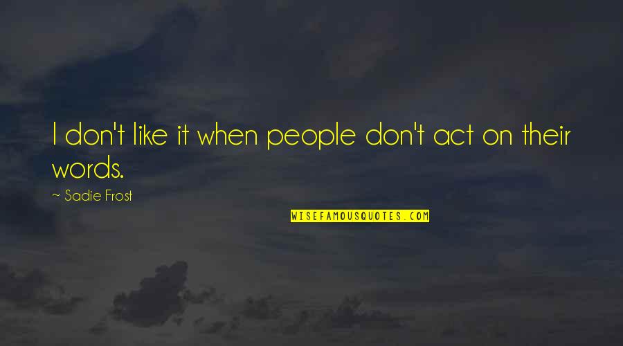 Don't Act Like Quotes By Sadie Frost: I don't like it when people don't act