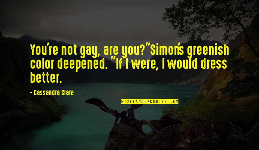 Dont Act Like Your Perfect Quotes By Cassandra Clare: You're not gay, are you?"Simon's greenish color deepened. Dont Act Like Your Perfect Quotes By Cassandra Clare: You're not gay, are you?"Simon's greenish color deepened.