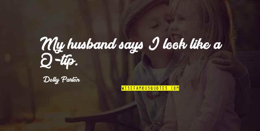 Dont Act Like Your Perfect Quotes By Dolly Parton: My husband says I look like a Q-tip. Dont Act Like Your Perfect Quotes By Dolly Parton: My husband says I look like a Q-tip.