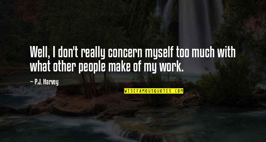 Don't Act Stupid Quotes By P.J. Harvey: Well, I don't really concern myself too much