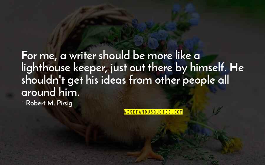 Dont Adapt Quotes By Robert M. Pirsig: For me, a writer should be more like