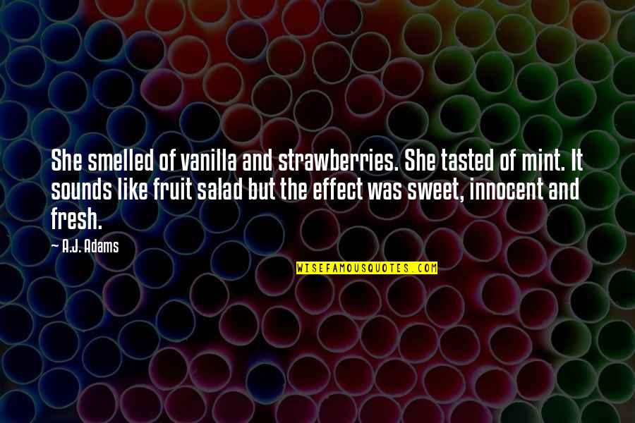 Don't Add Fuel To The Fire Quotes By A.J. Adams: She smelled of vanilla and strawberries. She tasted