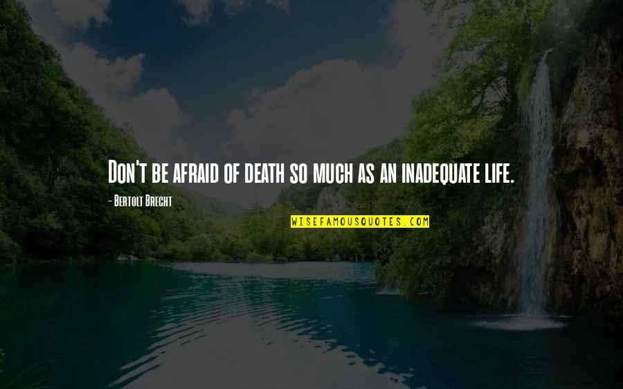 Don't Afraid Of Death Quotes By Bertolt Brecht: Don't be afraid of death so much as