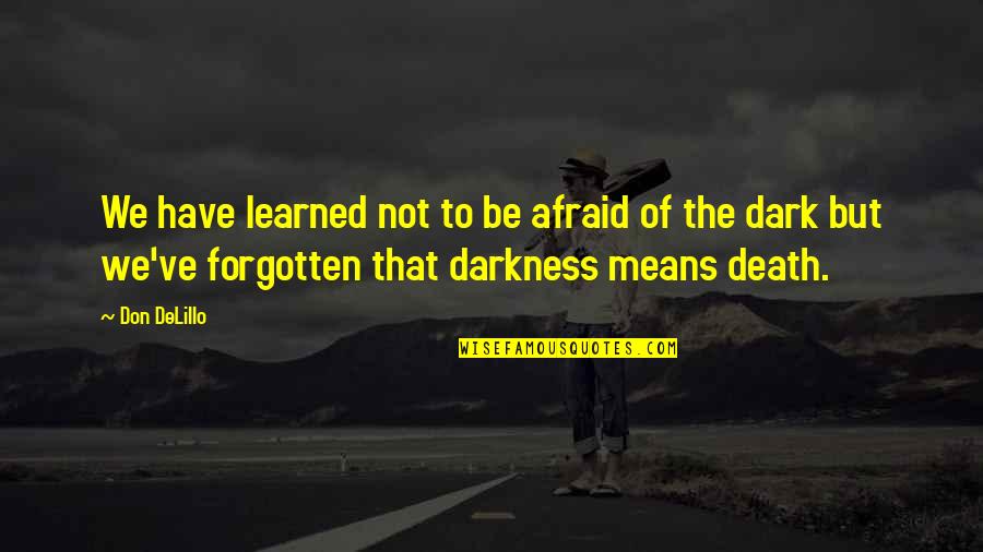 Don't Afraid Of Death Quotes By Don DeLillo: We have learned not to be afraid of