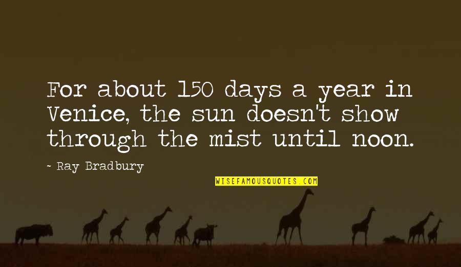 Don't Always Believe What You See Quotes By Ray Bradbury: For about 150 days a year in Venice,