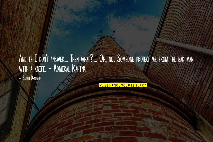 Don't Answer Me Quotes By Susan Dennard: And if I don't answer... Then what?... Oh, Don't Answer Me Quotes By Susan Dennard: And if I don't answer... Then what?... Oh,