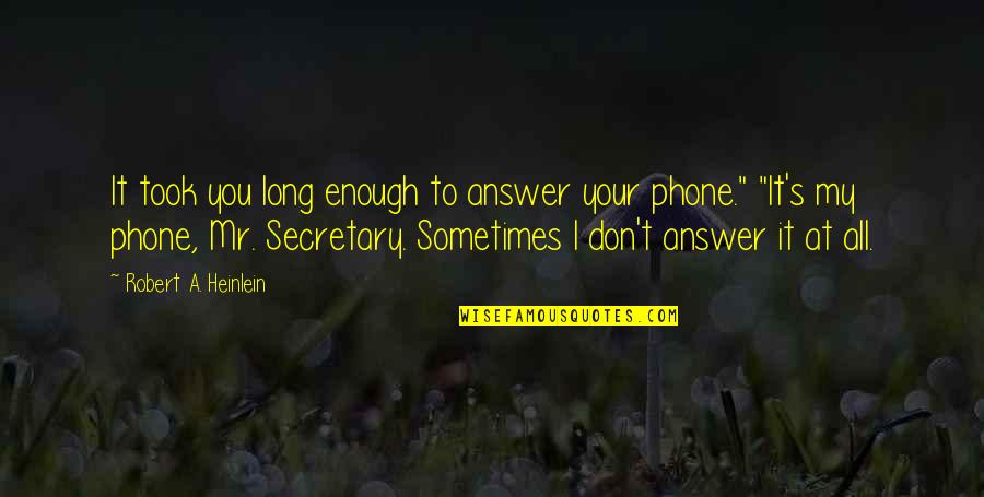 Don't Answer The Phone Quotes By Robert A. Heinlein: It took you long enough to answer your Don't Answer The Phone Quotes By Robert A. Heinlein: It took you long enough to answer your