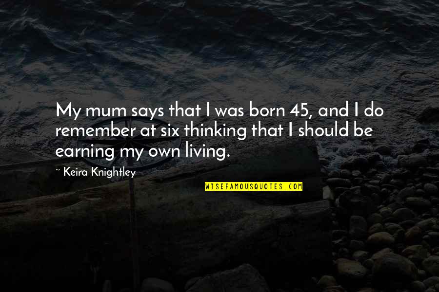 Dont Apologize For Being Yourself Quotes By Keira Knightley: My mum says that I was born 45, Dont Apologize For Being Yourself Quotes By Keira Knightley: My mum says that I was born 45,