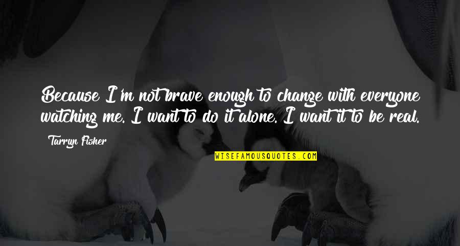Dont Apologize For Being Yourself Quotes By Tarryn Fisher: Because I'm not brave enough to change with Dont Apologize For Being Yourself Quotes By Tarryn Fisher: Because I'm not brave enough to change with