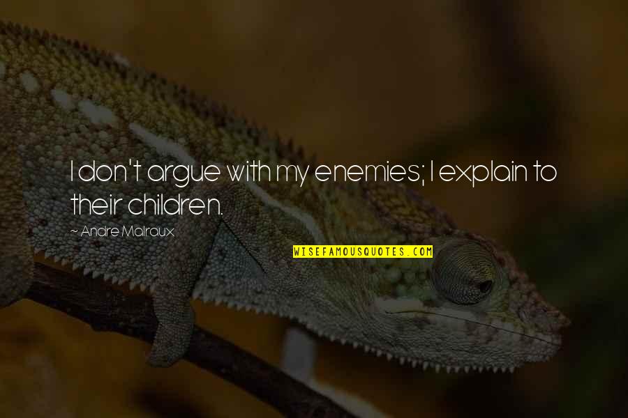 Don't Argue Quotes By Andre Malraux: I don't argue with my enemies; I explain