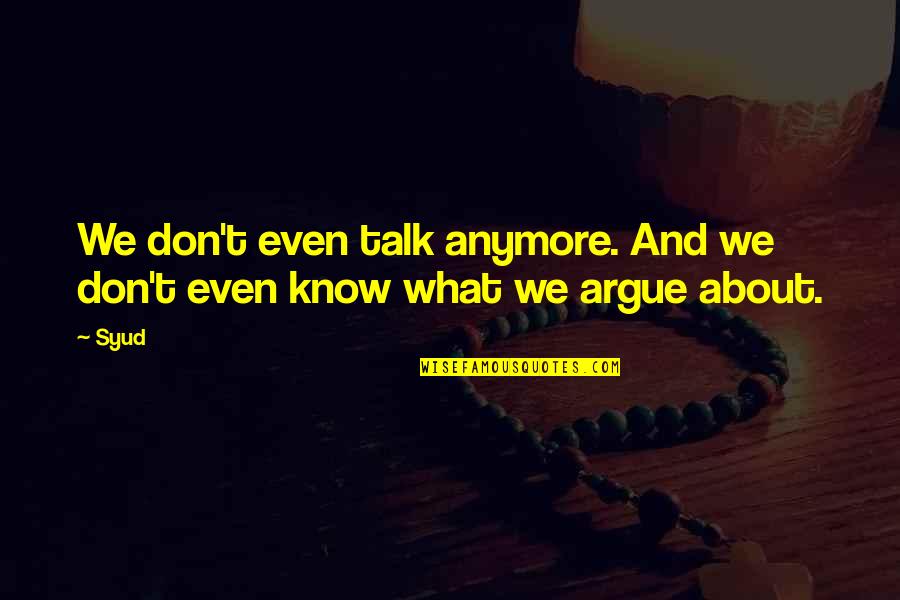 Don't Argue Quotes By Syud: We don't even talk anymore. And we don't