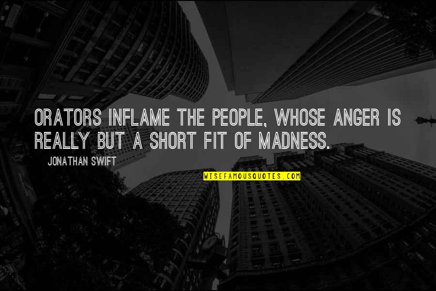 Don't Ask For Forgiveness Quotes By Jonathan Swift: Orators inflame the people, whose anger is really