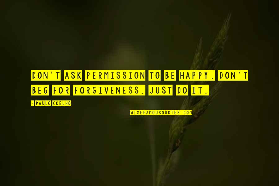 Don't Ask For Forgiveness Quotes By Paulo Coelho: Don't ask permission to be happy. Don't beg