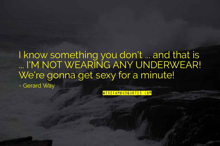 Dont Ask For My Number Quotes By Gerard Way: I know something you don't ... and that